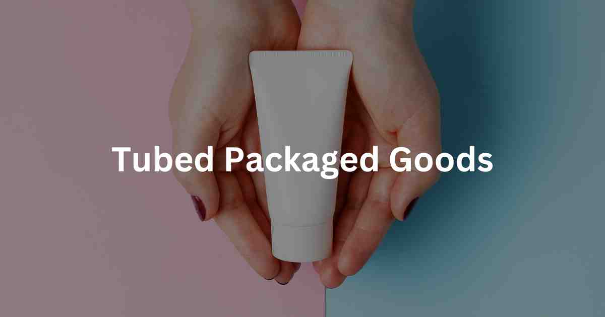 Benefits of Tubed Packaged Goods and What are They?