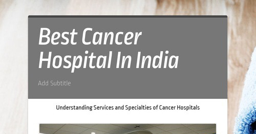 Understanding Services and Specialties of Cancer Hospitals