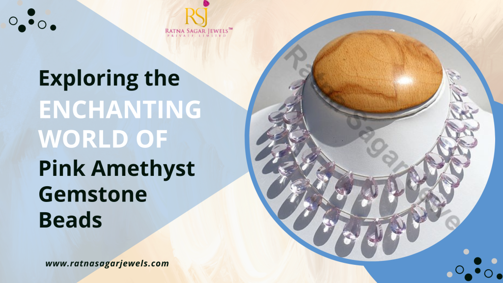 Exploring the Enchanting World of Pink Amethyst Gemstone Beads