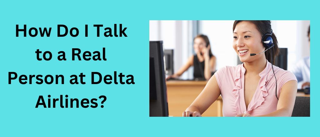 How Do I Talk to a Real Person at Delta Airlines? 24 Hours