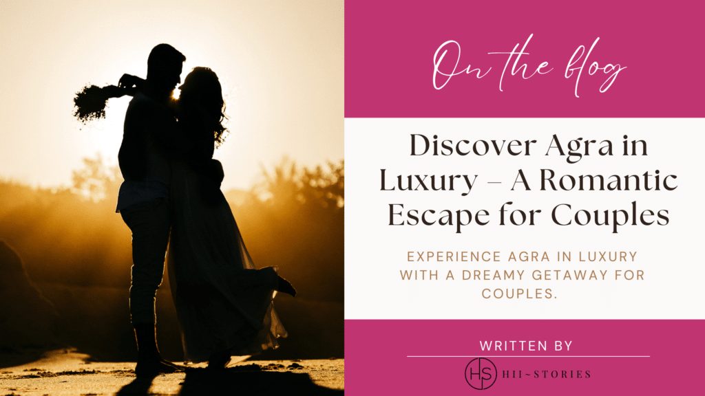 Discover Agra in Luxury – A Romantic Escape for Couples