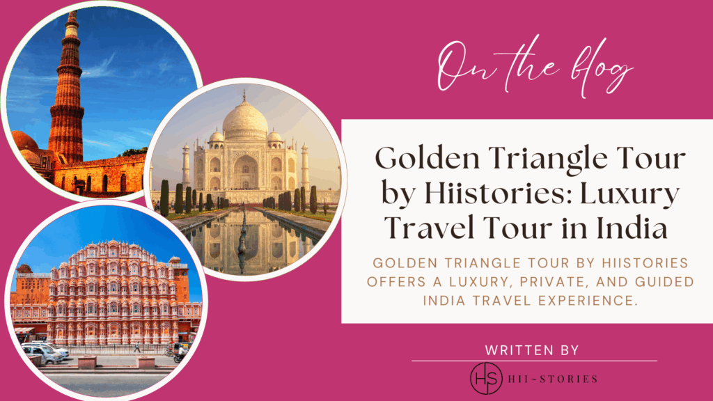 Golden Triangle Tour by Hiistories: Luxury Travel Tour in India ​