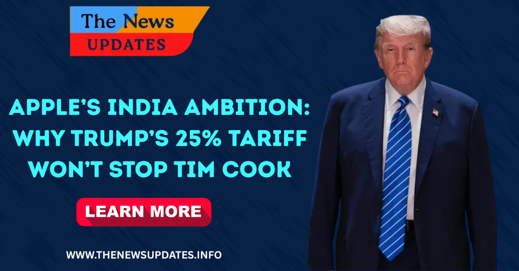 Apple’s Iphone made in India : Why Trump’s 25% Tariff