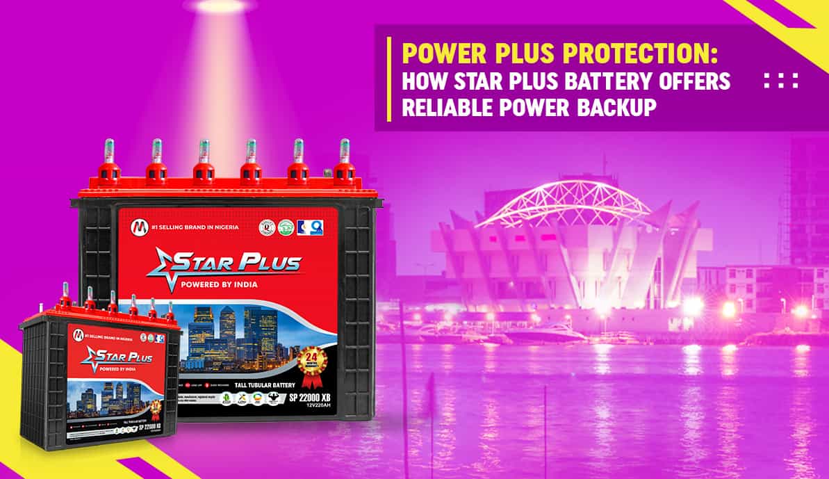 How Star Plus Battery Delivers Reliable Power Backup