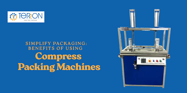 Simplify Packaging: Benefits of Using Compress Packing Machines