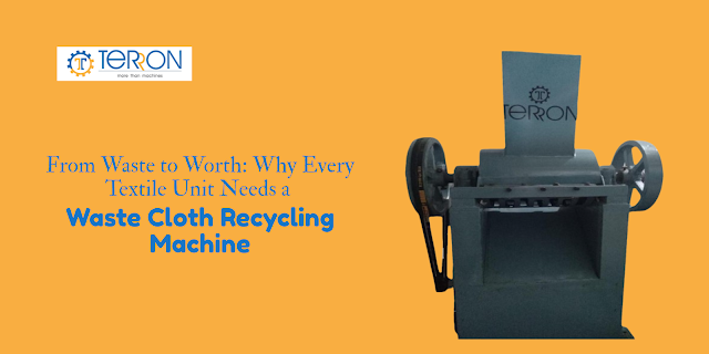 From Waste to Worth: Why Every Textile Unit Needs a Waste Cloth Recycling Machine