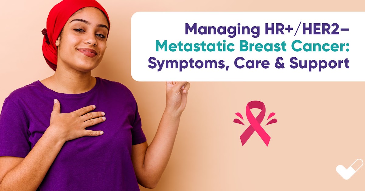 Managing HR+/HER2– Metastatic Breast Cancer: Symptoms, Care & Support