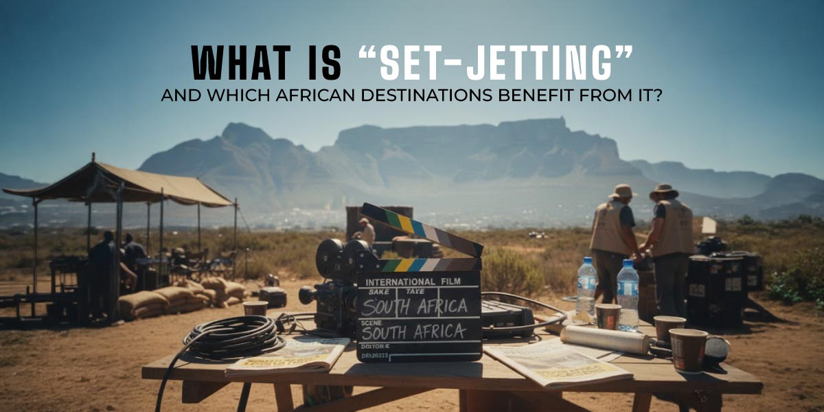 Set-Jetting in Africa: Top Film Locations to Visit